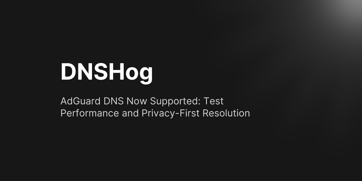 AdGuard DNS Now Supported: Test Performance and Privacy-First Resolution