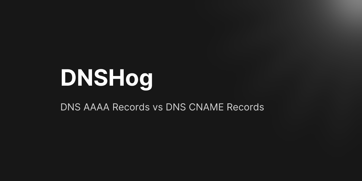 DNS AAAA Records vs DNS CNAME Records
