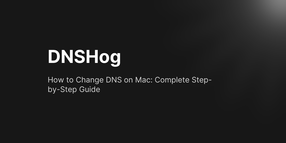 How to Change DNS on Mac: Complete Step-by-Step Guide