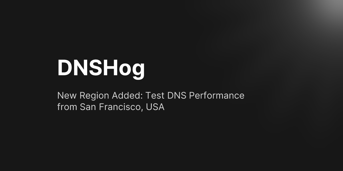 New Region Added: Test DNS Performance from San Francisco, USA